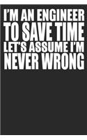 I'm An Engineer To Save Time Let's Assume I'm Never Wrong: 6x9 Blank Lined Notebook Journal 110 Pages Funny Gift For Engineers