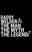 Daddy Welder The Man The Myth The Legend: Cool Welder Life Journal Notebook - Welder Gifts - Welding Lover Notebook Journal - Welder Engineer Journal Book - Funny Welders Diary - Gifts for W