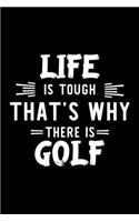 Life Is Tough That's Why There Is Golf