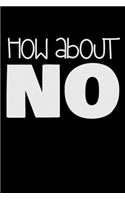 How about no: Notebook (Journal, Diary) for those who love sarcasm - 120 lined pages to write in
