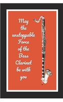 May The Unstoppable Force Of The Bass Clarinet Be With You: Themed Novelty Lined Notebook / Journal To Write In Perfect Gift Item (6 x 9 inches)