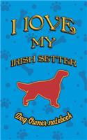 I Love My Irish Setter - Dog Owner Notebook: Doggy Style Designed Pages for Dog Owner to Note Training Log and Daily Adventures.(105 I Love My Dog)