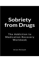 Sobriety from Drugs: The Addiction to Medication Recovery Workbook