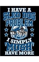 I Have a Sled Dog Problem I Simply 'mush' Have More: Husky Lovers 2019 Monthly Weekly Calendar Planner(1 Sledding Dogs 2019 Organizer Planners)
