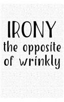 Irony the Opposite of Wrinkly