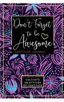 Don't Forget To Be Awesome Gratitude Journal: Cultivate An Attitude Of Gratitude