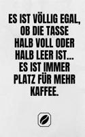 Es Ist Völlig Egal, OB Die Tasse Halb Voll Oder Halb Leer Ist... Es Ist Immer Platz Für Mehr Kaffee.