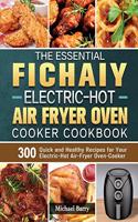 The Essential Fichaiy Electric-Hot Air-Fryer Oven-Cooker Cookbook: 300 Quick and Healthy Recipes for Your Electric-Hot Air-Fryer Oven-Cooker