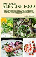 How to Eat Alkaline Food: 50 Healthy and Delicious Meals to Taste. The Alkaline Diet Cookbook to Lose Weight and Regain Your Mental Health. Start Taking Care of Your Body by 