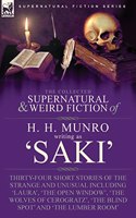 Collected Supernatural and Weird Fiction of H. H. Munro (Saki): Thirty-Four Short Stories of the Strange and Unusual Including 'Laura', 'The Open Window', 'The Wolves of Cerogratz', 'The Blind Spot' and 'The Lumb