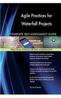 Agile Practices for Waterfall Projects Complete Self-Assessment Guide