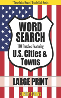 U.S. Cities & Towns Word Search Puzzles in LARGE PRINT: 100 Large Print Word Find Puzzles Featuring Cities and Towns in the United States