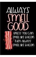 Always Smell Good Unless You Can Smell Like Bacon Then Always Smell Like Bacon