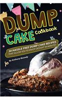 Dump Cake Cookbook: 30 Hassle Free Dump Cake Recipes That Allow You to Enjoy Dessert in Minutes