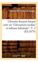 Glossaire François Faisant Suite Au Glossarium Mediae Et Infimae Latinitatis. T. 2 (Ed.1879)