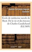 École de Médecine Navale de Brest. de la Vie Et Des Travaux de Charles Gaudichaud