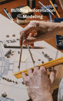 Building Information Modeling Architectural Marvels with Revit