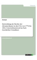 Entwicklung der Rechte der Afroamerikaner in den USA von 1776 bis 1964. Unterrichtsentwurf im Fach Geschichte/ Grundkurs