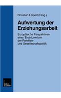 Aufwertung Der Erziehungsarbeit: Europäische Perspektiven Einer Strukturreform Der Familien- Und Gesellschaftspolitik