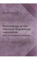 Proceedings of the National Republican convention held at Frankfort, Kentucky