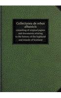 Collectanea de Rebus Albanicis Consisting of Original Papers and Documents Relating to the History of the Highland and Islands of Scotland