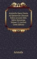 Aristotelis Opera Omnia. Ad Optimorum Librorum Fidem Accurate Editi. Editio Stereotypa, Volume 12 (Ancient Greek Edition)