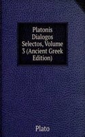 Platonis Dialogos Selectos, Volume 3 (Ancient Greek Edition)