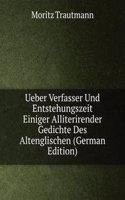 Ueber Verfasser Und Entstehungszeit Einiger Alliterirender Gedichte Des Altenglischen (German Edition)