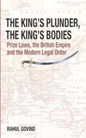 The King's Plunder, The King's Bodies – Prize Laws, the British Empire and the Modern Legal Order: Prize Laws, the British Empire and the Modern Legal Order