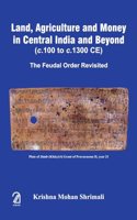 LAND, AGRICULTURE AND MONEY IN CENTRAL INDIA AND BEYOND (c.100 to c.1300 CE): The Feudal Order Revisited