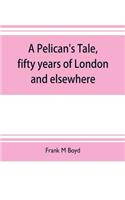 Pelican's tale, fifty years of London and elsewhere