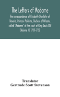 letters of Madame, the correspondence of Elisabeth-Charlotte of Bavaria, Princess Palatine, Duchess of Orleans, called 