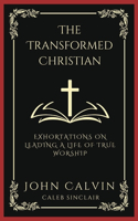 The Transformed Christian: Exhortations on Leading A Life of True Worship (Grapevine Press)