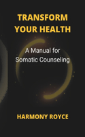 Transform Your Health: A Manual for Somatic Counseling