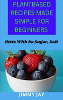 Plant-Based Recipes Made Simple For Beginners