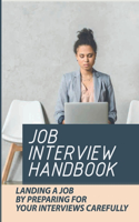 Job Interview Handbook: Landing A Job By Preparing For Your Interviews Carefully: Answer Any Interview Question