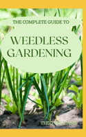 Complete Guide to Weedless Gardening: An Ultimate Guide To Weedless Gardening