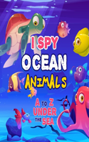 I Spy Ocean Animal: A Fun Picture Guessing Game Book For Kids Ages 2-5 - Really Fun Search The Alphabet A to Z under the sea For Toddler - Over 100 Illustration of Sea 