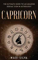 Capricorn: The Ultimate Guide to an Amazing Zodiac Sign in Astrology