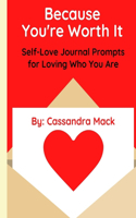 Because You're Worth It: Self-Love Journal Prompts for Loving Who You Are