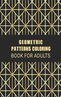 Geometric Patterns Coloring Book for Adults: Stress Relieving geometric patterns coloring book For Adults-An Absolute Stress Reliever Creative Patterns