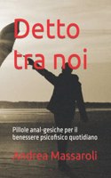 Detto tra noi: Pillole anal-gesiche per il benessere psicofisico quotidiano