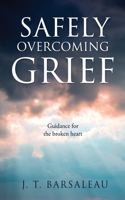 Safely Overcoming Grief: Guidance for the broken heart
