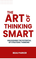 Art Of Thinking Smart: Unleashing the Potential of Strategic Thinking
