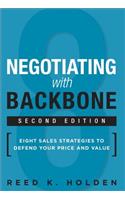 Negotiating with Backbone: Eight Sales Strategies to Defend Your Price and Value