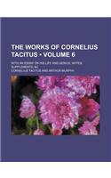The Works of Cornelius Tacitus (Volume 6); With an Essay on His Life and Genius, Notes, Supplements, &C
