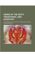 Views of the Deity, Traditional and Scientific; A Contribution to the Study of Theological Science