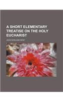 A Short Elementary Treatise on the Holy Eucharist