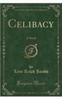 Celibacy: A Novel (Classic Reprint)