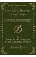 Peonage in Western Pennsylvania: Hearings Before the Committee on Labor of the House of Representatives, Sixty-Second Congress, First Session, on House Resolution No. 90, August 1, 1911 (Classic Reprint)